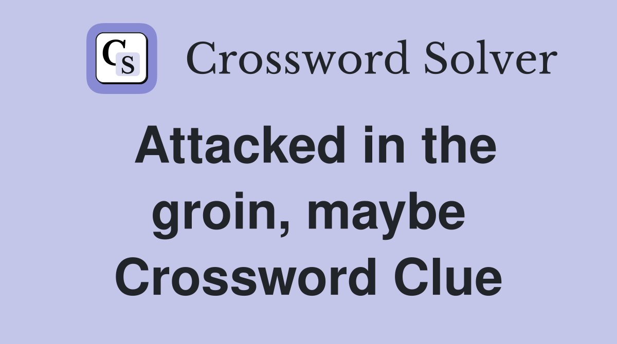 Attacked in the groin, maybe Crossword Clue
