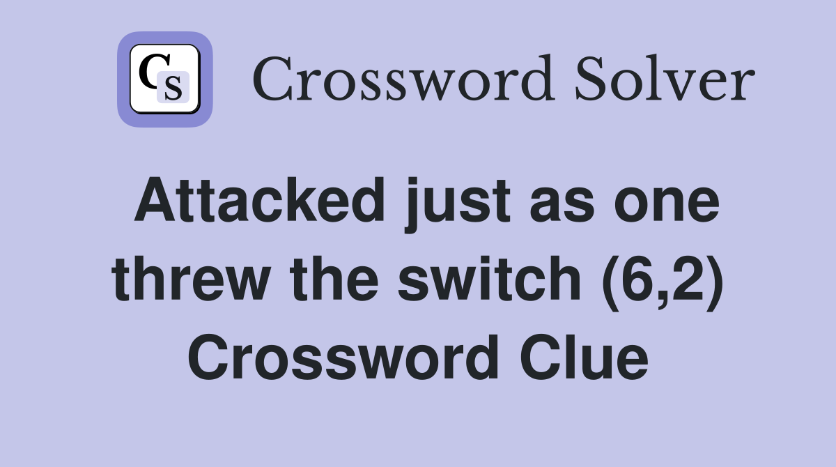 Attacked just as one threw the switch (6,2) Crossword Clue
