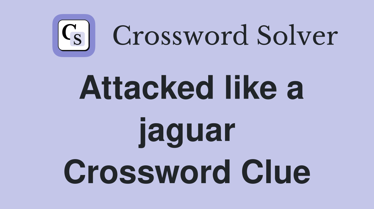 Attacked like a jaguar Crossword Clue
