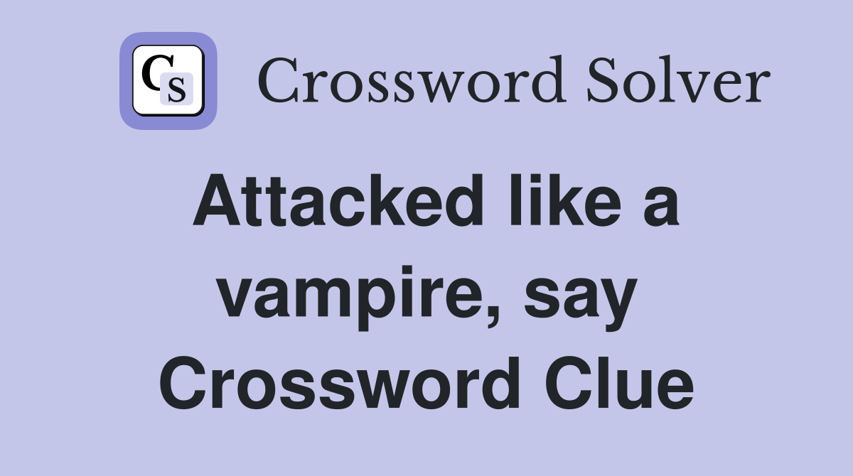 Attacked like a vampire, say Crossword Clue