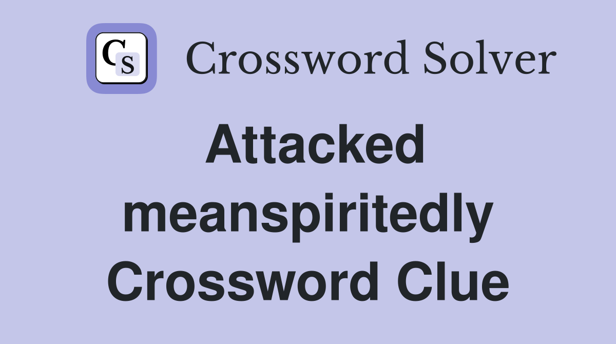 Attacked meanspiritedly Crossword Clue
