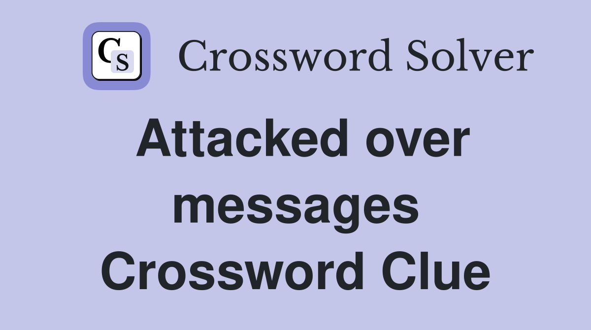 Attacked over messages Crossword Clue
