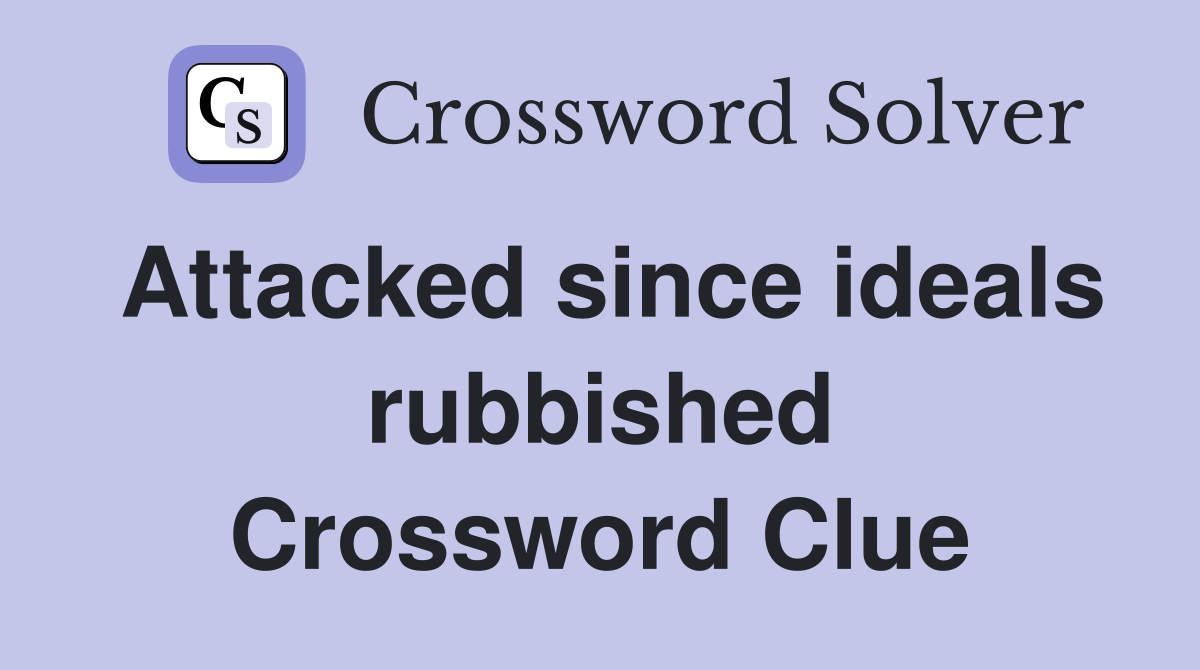 Attacked since ideals rubbished Crossword Clue