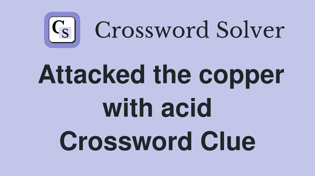 Attacked the copper with acid Crossword Clue