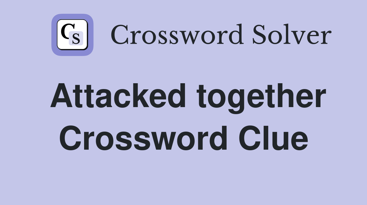 Attacked together Crossword Clue
