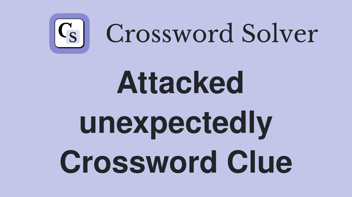 Attacked unexpectedly Crossword Clue