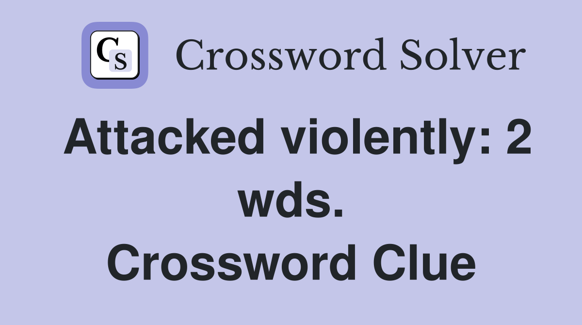 Attacked violently: 2 wds. Crossword Clue