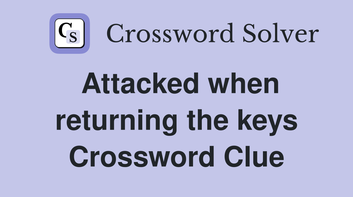 Attacked when returning the keys Crossword Clue