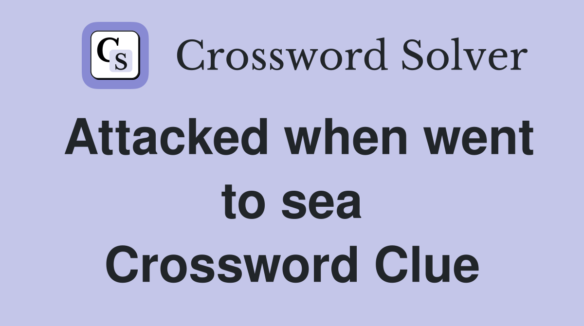Attacked when went to sea Crossword Clue