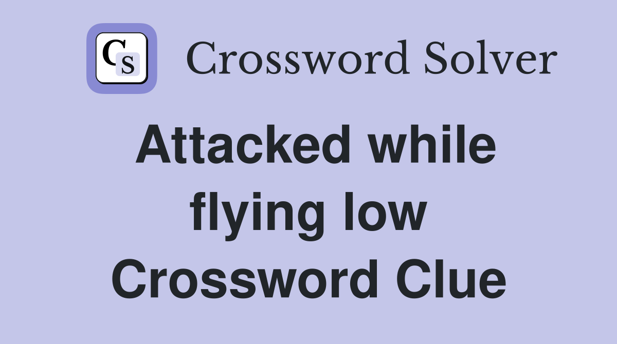 Attacked while flying low Crossword Clue