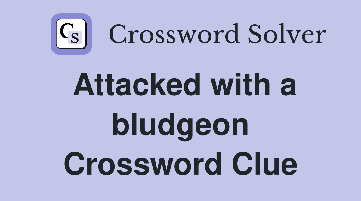 Attacked with a bludgeon Crossword Clue
