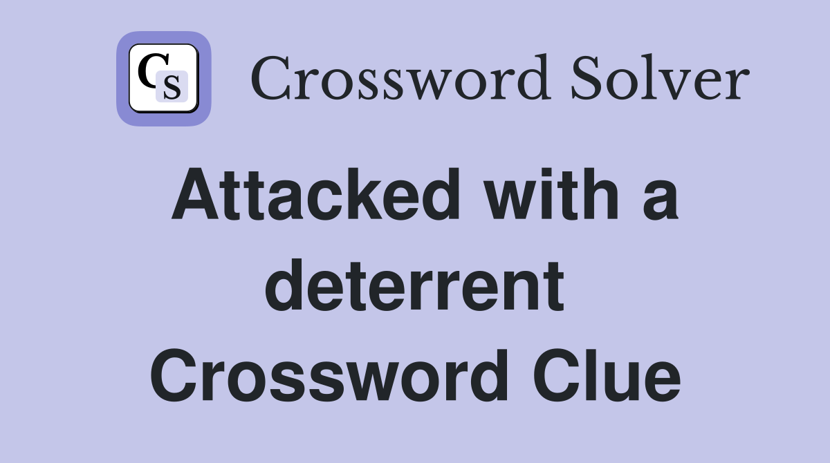 Attacked with a deterrent Crossword Clue