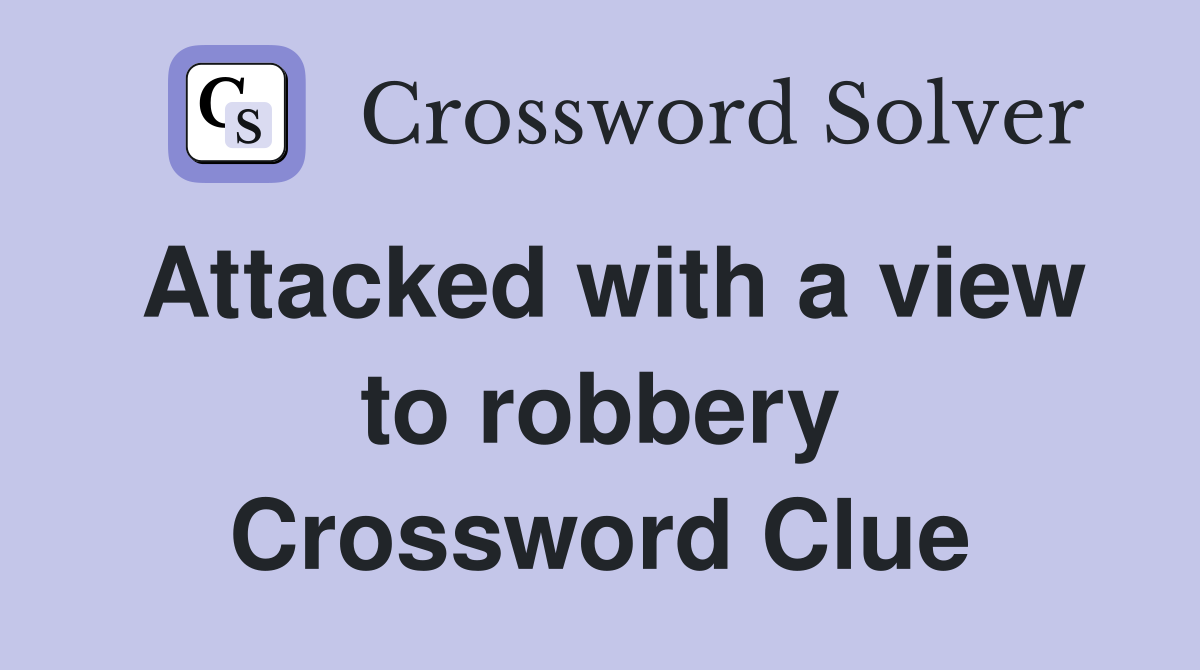 Attacked with a view to robbery Crossword Clue