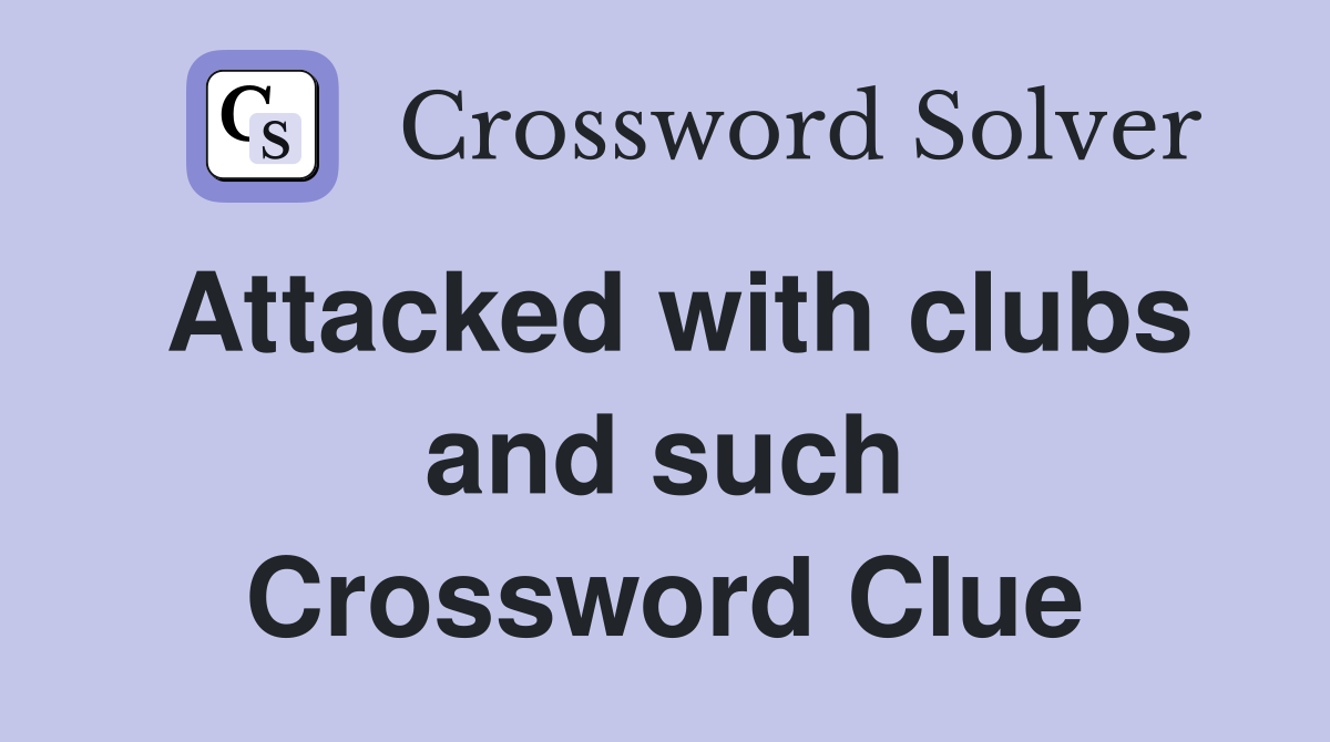 Attacked with clubs and such Crossword Clue