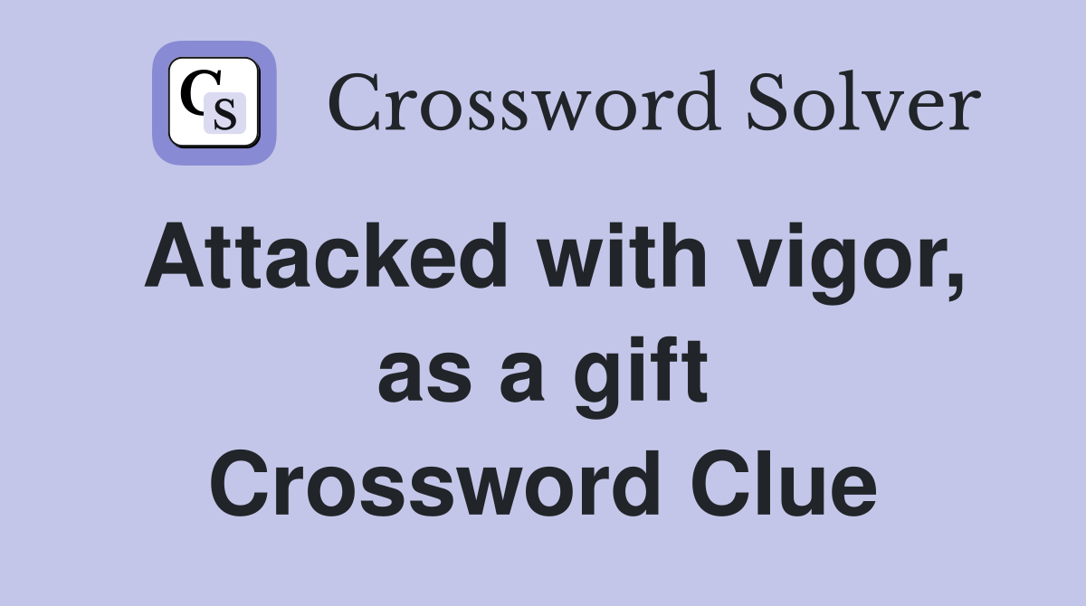 Attacked with vigor, as a gift Crossword Clue