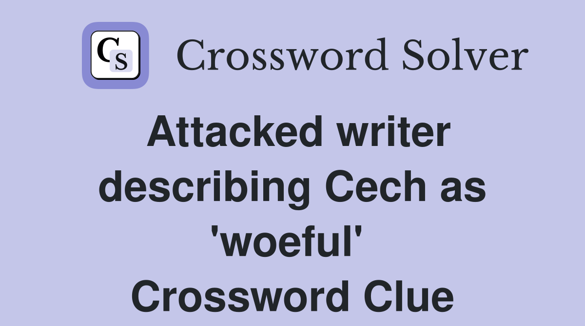 Attacked writer describing Cech as 'woeful'  Crossword Clue