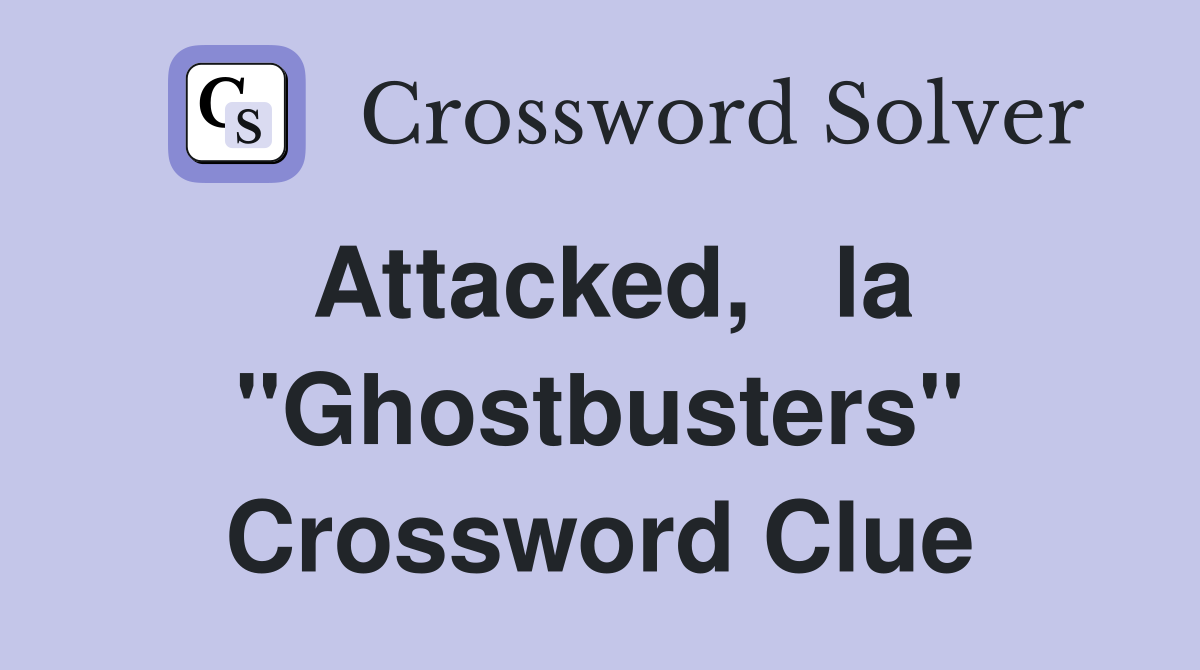 Attacked,   la "Ghostbusters" Crossword Clue
