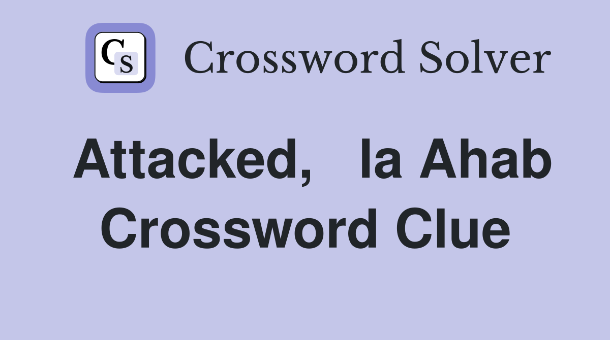 Attacked,   la Ahab Crossword Clue