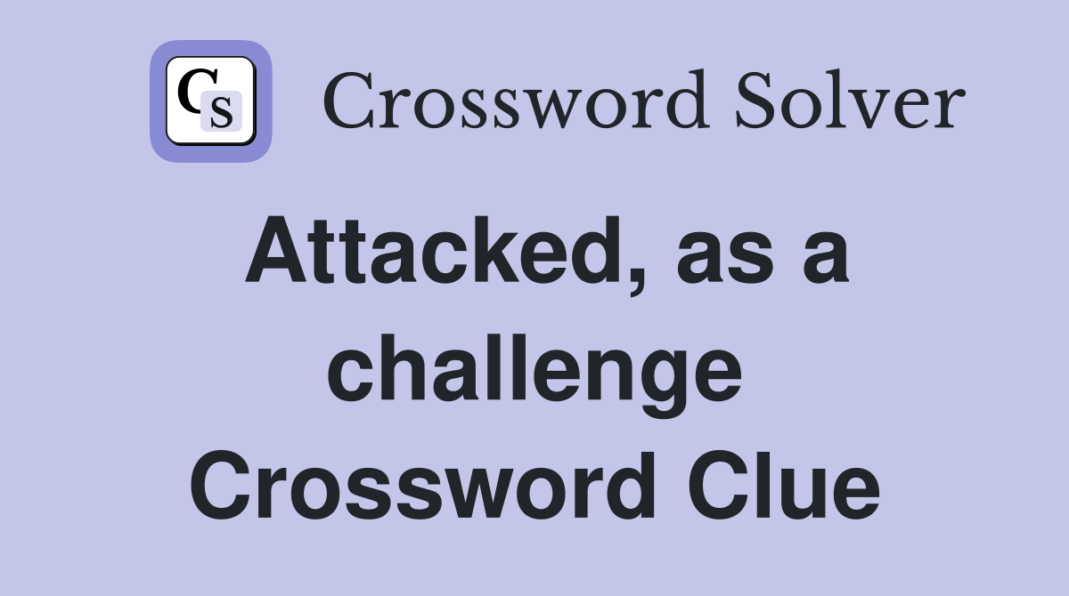 Attacked, as a challenge Crossword Clue