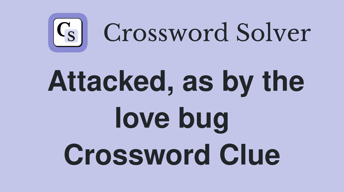 Attacked, as by the love bug Crossword Clue