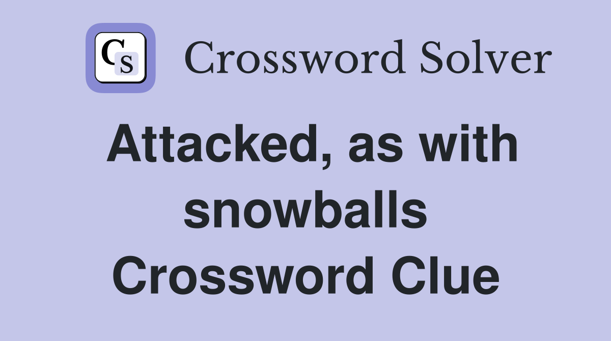 Attacked, as with snowballs Crossword Clue
