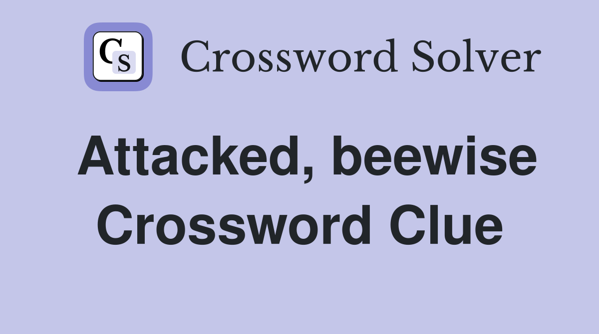 Attacked, beewise Crossword Clue