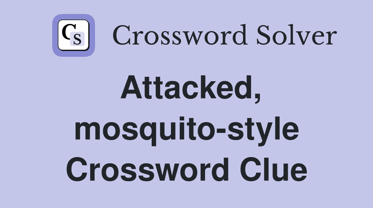 Attacked, mosquito-style Crossword Clue