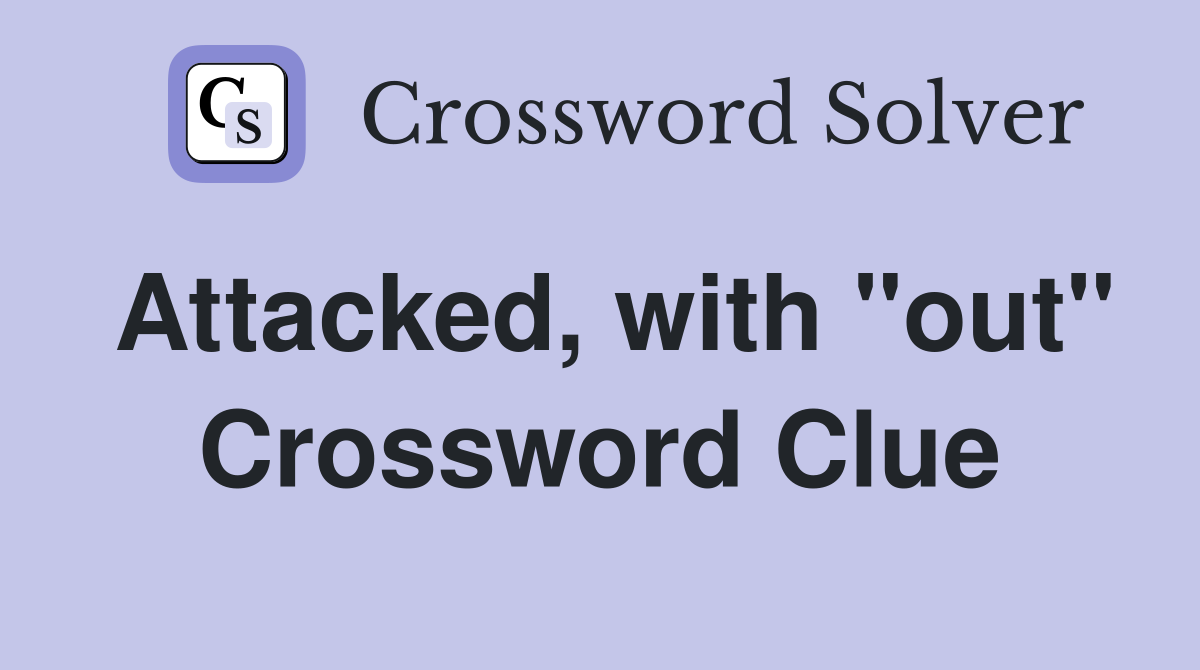 Attacked, with "out" Crossword Clue