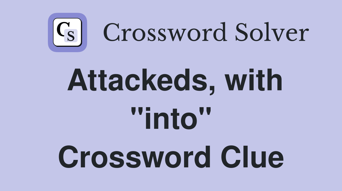 Attackeds, with "into" Crossword Clue