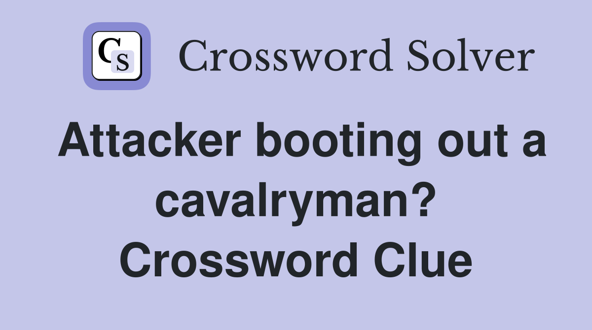 Attacker booting out a cavalryman? Crossword Clue