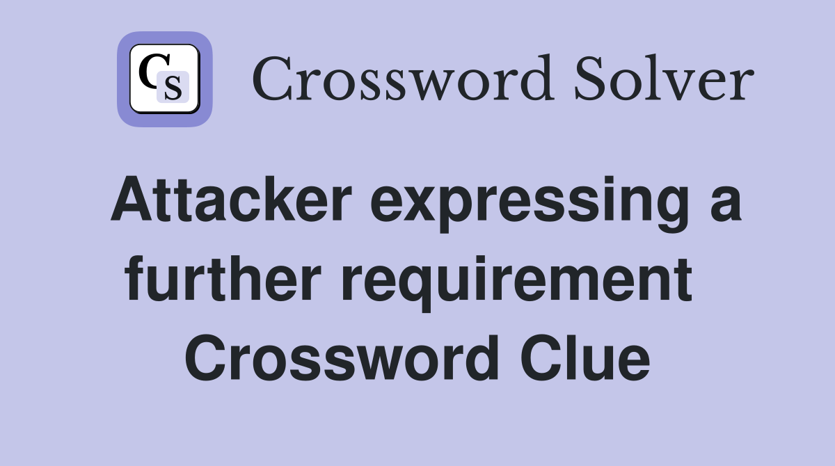 Attacker expressing a further requirement  Crossword Clue
