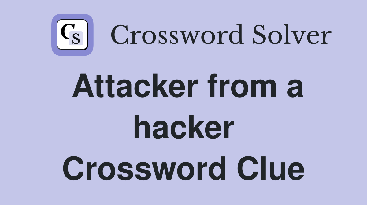 Attacker from a hacker Crossword Clue