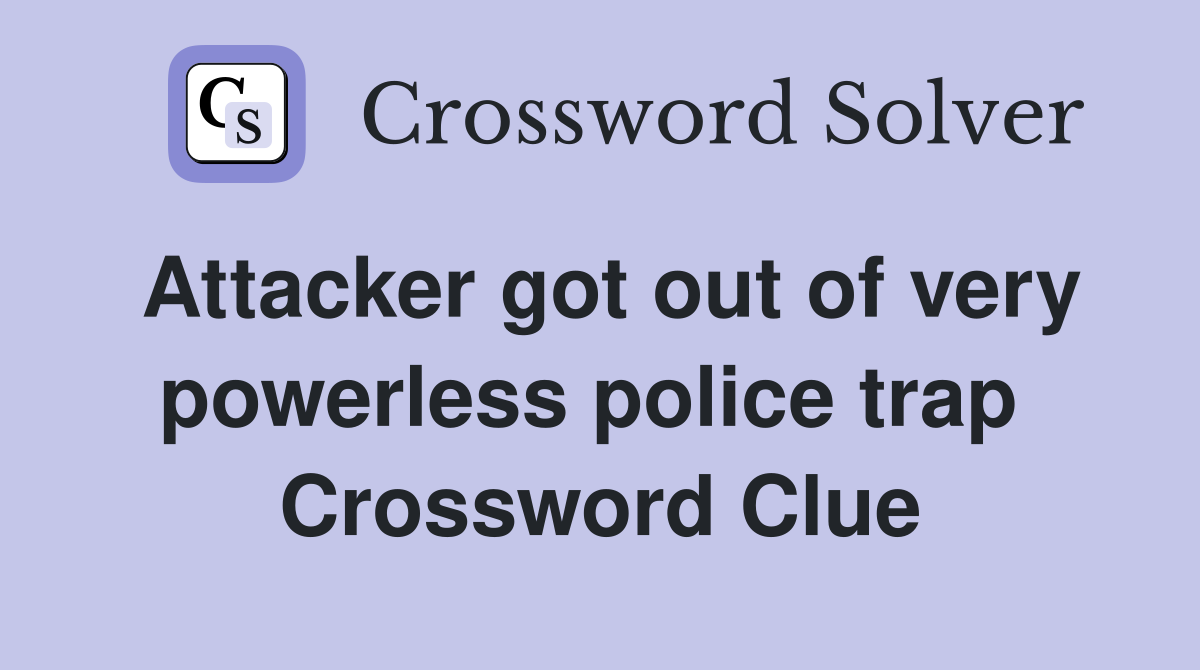 Attacker got out of very powerless police trap  Crossword Clue