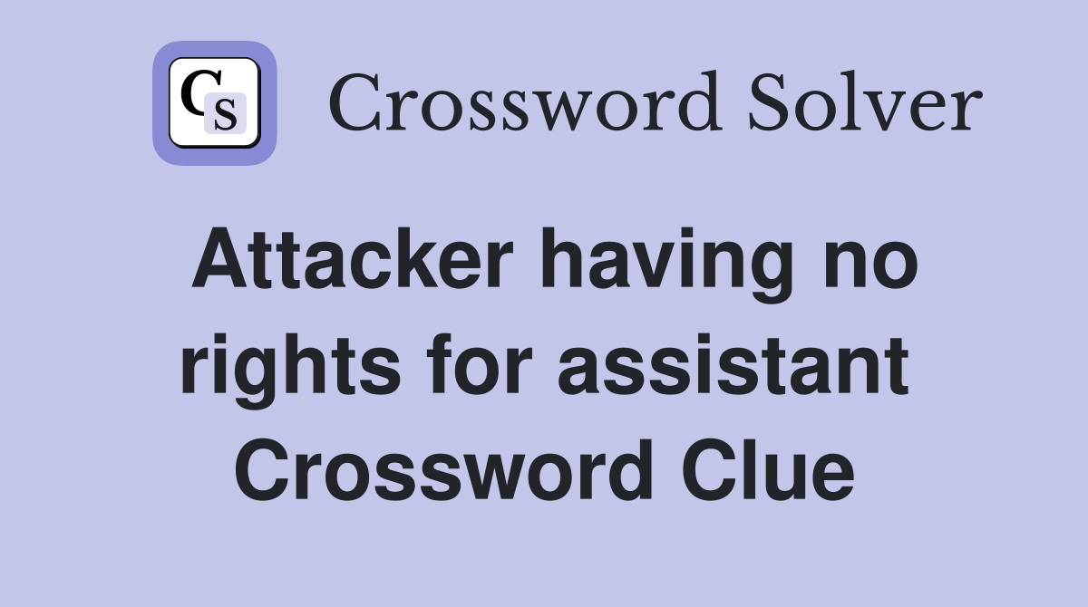 Attacker having no rights for assistant Crossword Clue