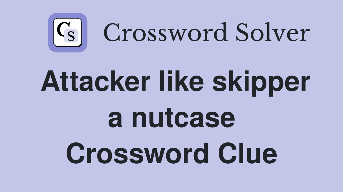 Attacker like skipper a nutcase Crossword Clue