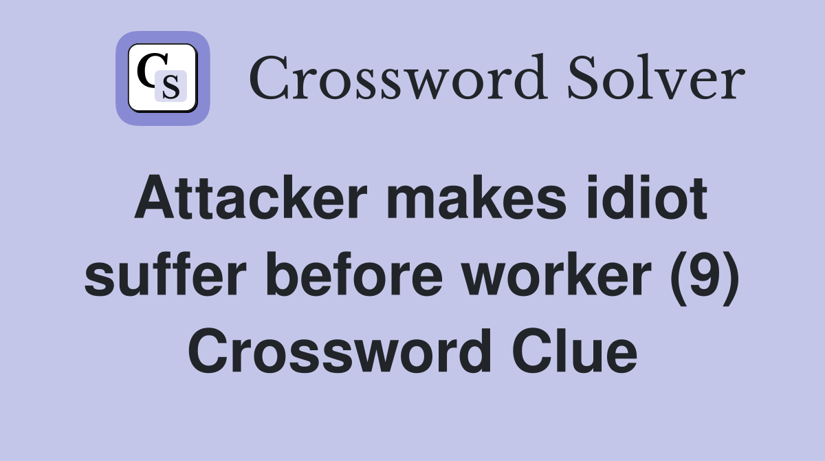 Attacker makes idiot suffer before worker (9) Crossword Clue