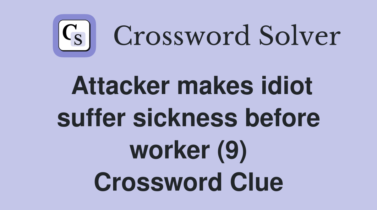 Attacker makes idiot suffer sickness before worker (9) Crossword Clue