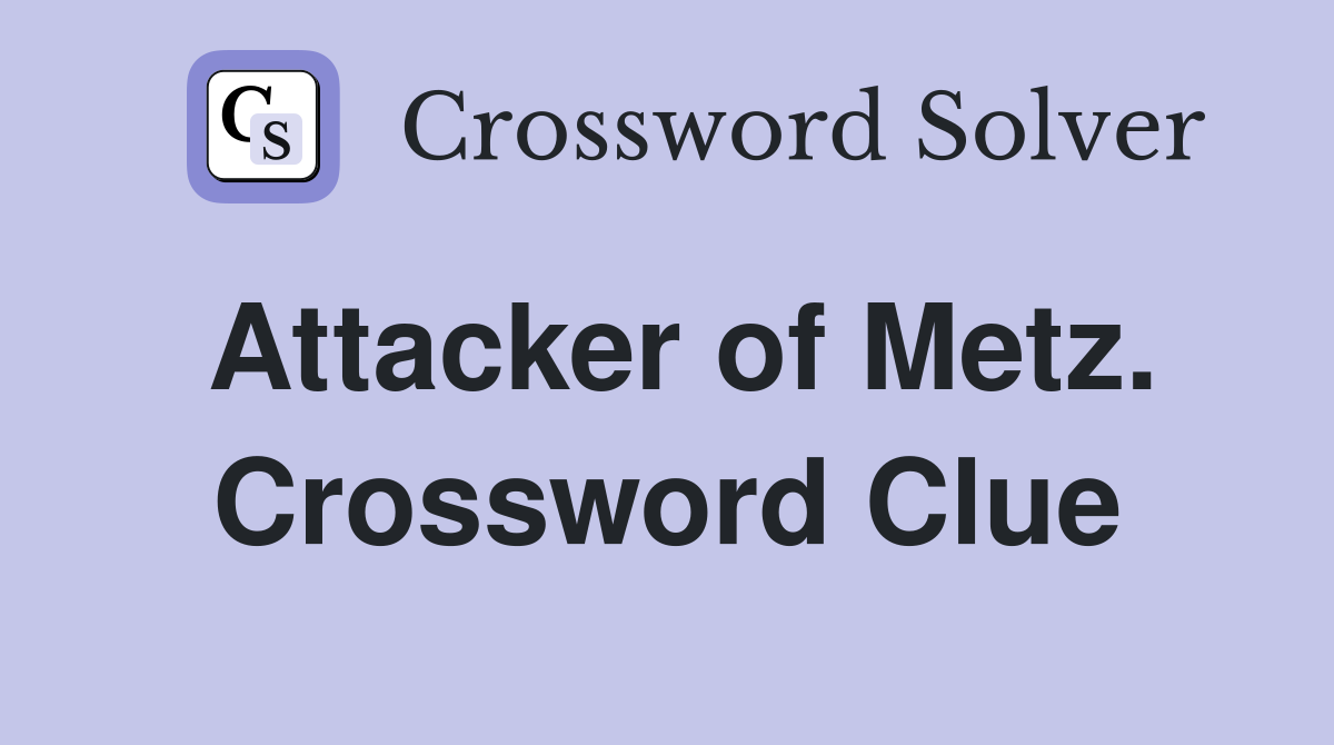 Attacker of Metz. Crossword Clue