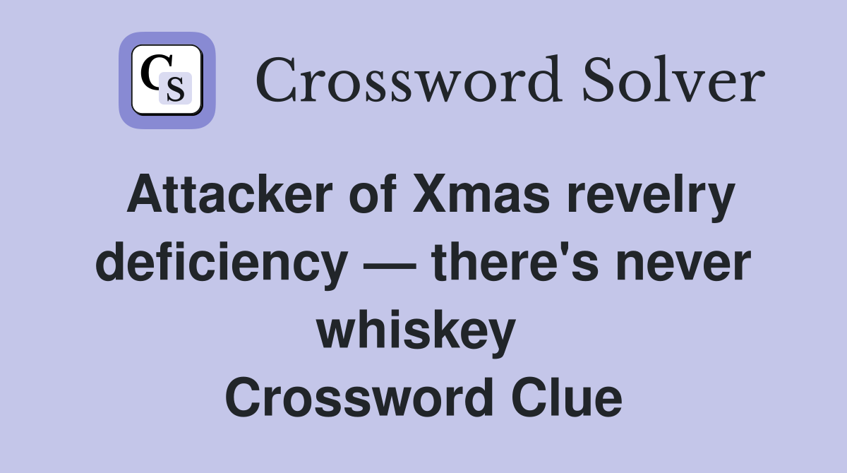 Attacker of Xmas revelry deficiency — there's never whiskey  Crossword Clue
