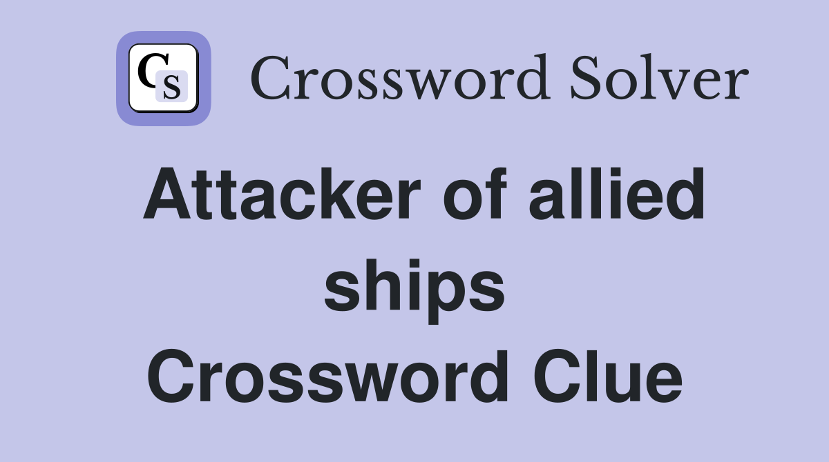 Attacker of allied ships Crossword Clue
