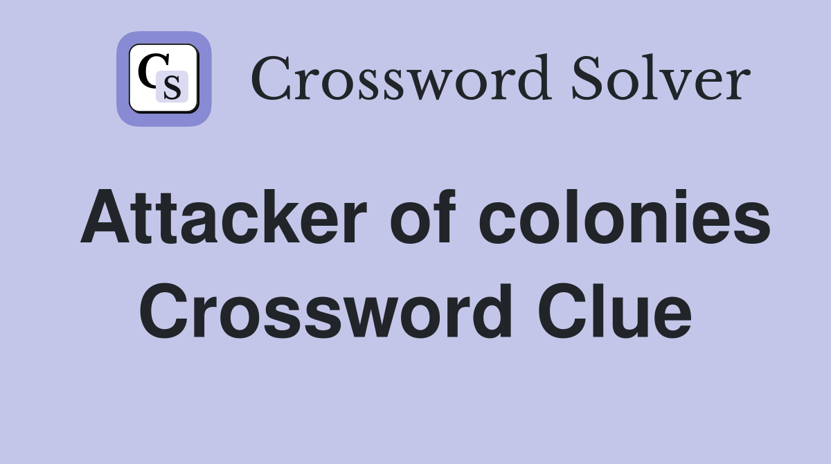 Attacker of colonies Crossword Clue