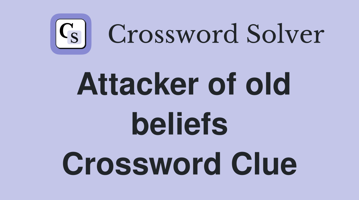 Attacker of old beliefs Crossword Clue