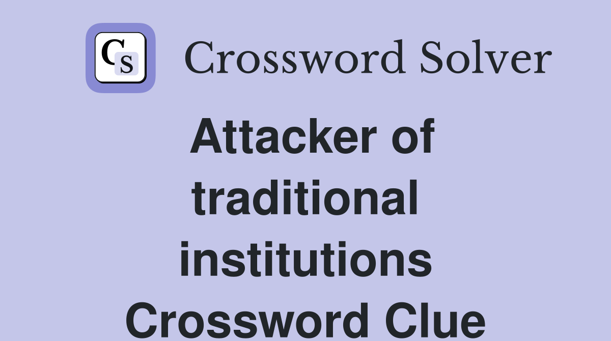 Attacker of traditional institutions Crossword Clue