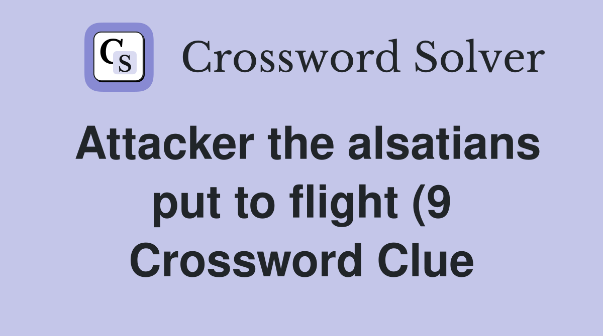 Attacker the alsatians put to flight (9) Crossword Clue Answers Attacker the alsatians put to flight (9) Crossword Clue Answers