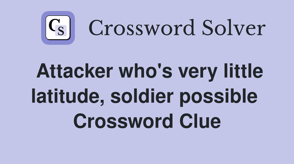 Attacker who's very little latitude, soldier possible  Crossword Clue