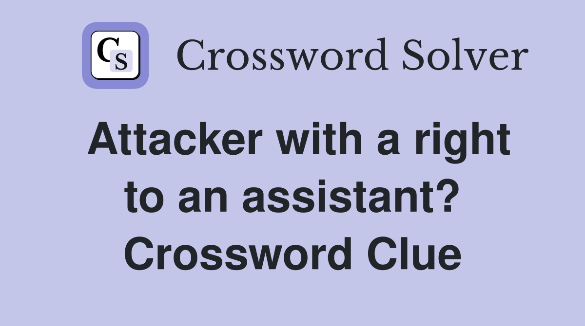 Attacker with a right to an assistant? Crossword Clue