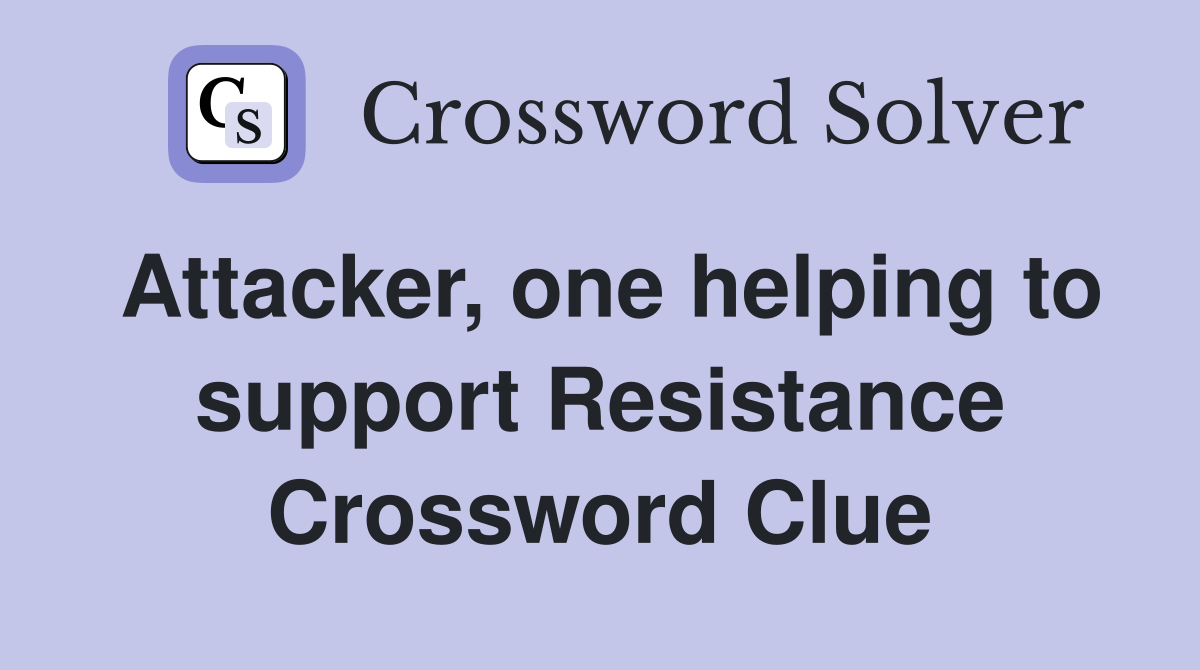 Attacker, one helping to support Resistance Crossword Clue