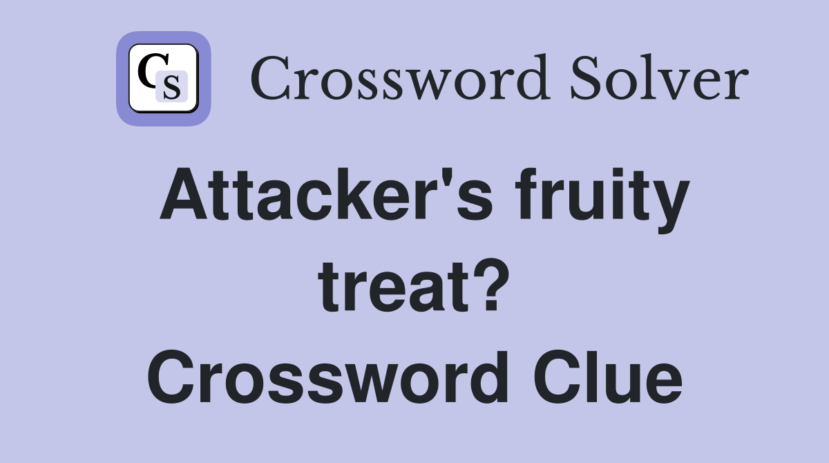 Attacker's fruity treat? Crossword Clue