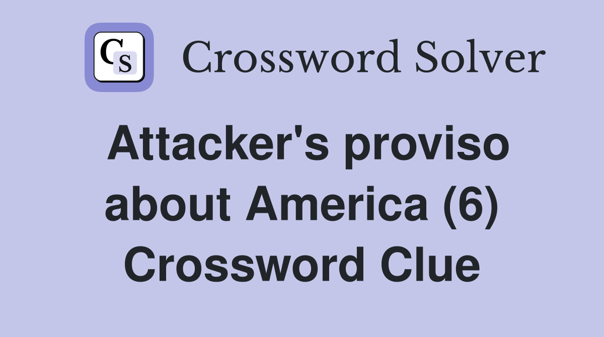 Attacker's proviso about America (6) Crossword Clue