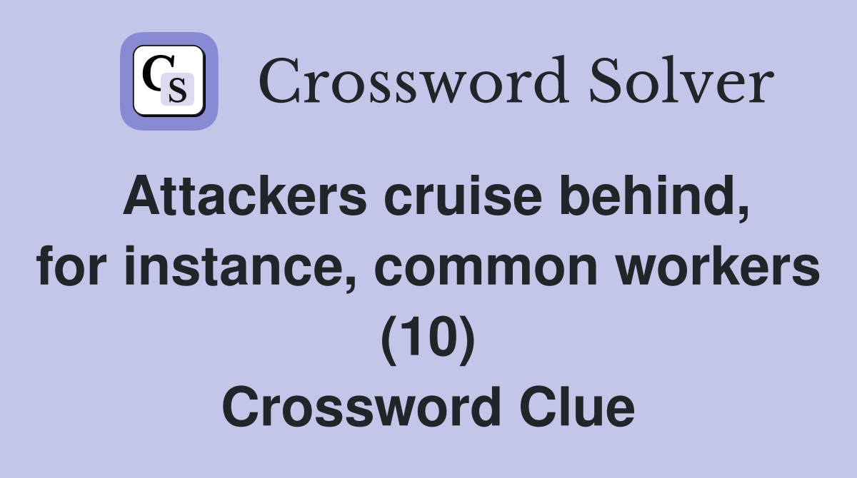 Attackers cruise behind, for instance, common workers (10) Crossword Clue